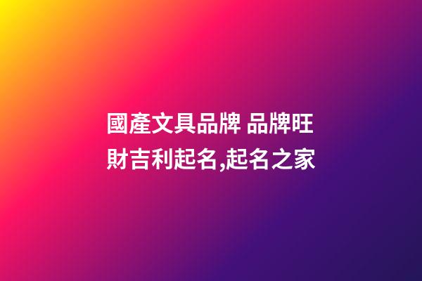 國產文具品牌 品牌旺財吉利起名,起名之家-第1張-商標起名-玄機派